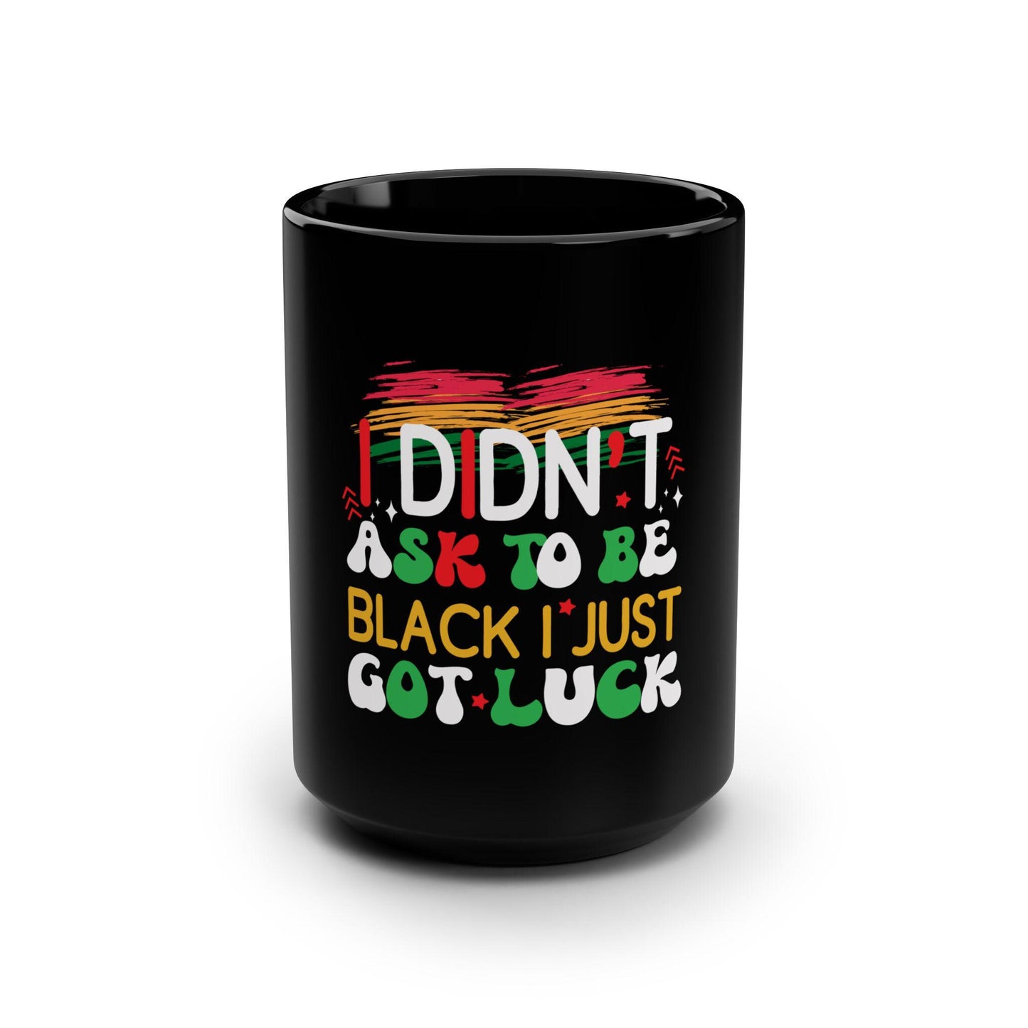 I Didn t Ask to Be Back, I Just Got Luck  Mug  Funny Coffee Mug for Everyday Use